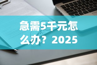 急需5千元怎么办？2025不看征信小贷app试试这6个无门槛平台