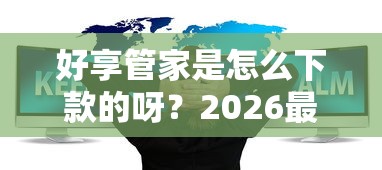 好享管家是怎么下款的呀？2026最新测评10个有什么好的贷款平台