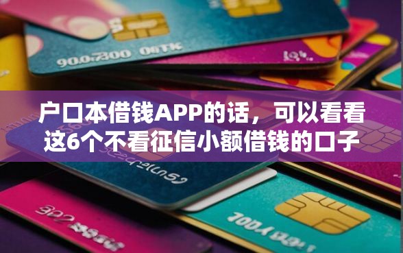 户口本借钱APP的话，可以看看这6个不看征信小额借钱的口子