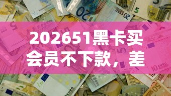 202651黑卡买会员不下款，差10000元就选这6个平台