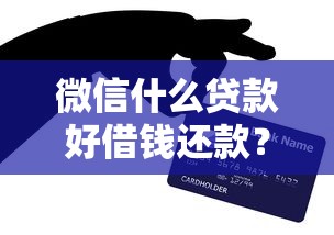 微信什么贷款好借钱还款？网友亲测5个已经是黑户了还能借到钱的软件盘点