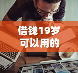 借钱19岁可以用的只借1000？这7个平台公司贷款值得一试