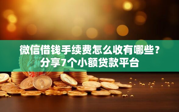 微信借钱手续费怎么收有哪些？分享7个小额贷款平台