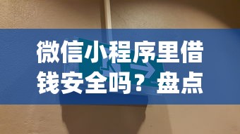 微信小程序里借钱安全吗？盘点最新9个综合评分不足有负债都能下款app