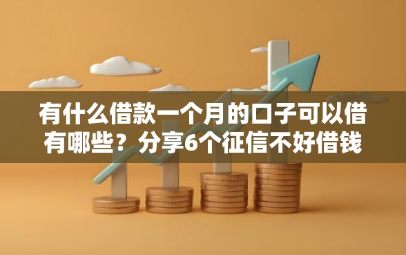 有什么借款一个月的口子可以借有哪些？分享6个征信不好借钱的平台