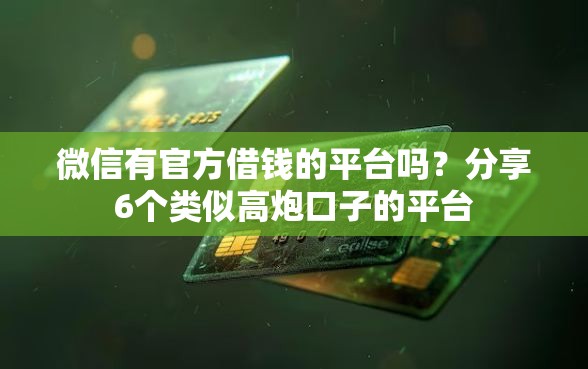 微信有官方借钱的平台吗？分享6个类似高炮口子的平台