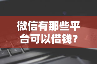 微信有那些平台可以借钱？5个平台试试看哪个能下款