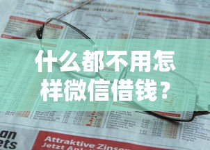 什么都不用怎样微信借钱？看看这7个贷款平台有没有能下款的