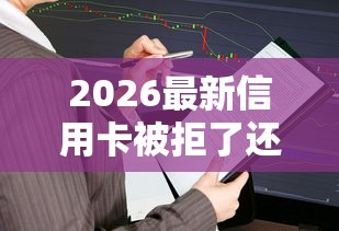 2026最新信用卡被拒了还能拿到卡，总结十个网贷最容易下款的平台！