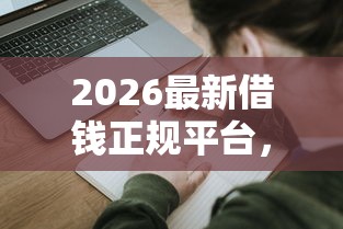 2026最新借钱正规平台，总结十个大学生借钱的正规平台！