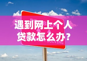 遇到网上个人贷款怎么办?或可尝试这6个十大良心贷款平台利息低一点 遇到网上个人贷款怎么办?或可尝试这6个十大良心贷款平台利息低一点