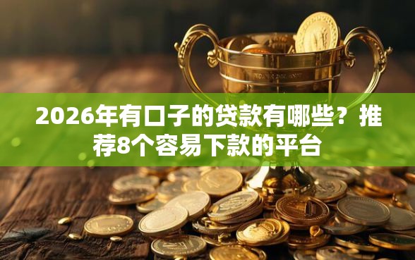 2026年有口子的贷款有哪些？推荐8个容易下款的平台