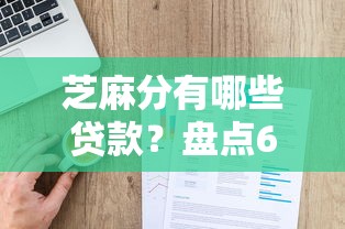 芝麻分有哪些贷款？盘点6个好用的贷款平台给你参考