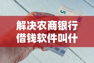 解决农商银行借钱软件叫什么的6个平台容易借钱分享