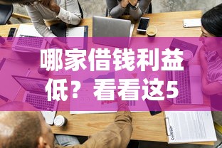 哪家借钱利益低？看看这5个贷款平台有没有能下款的