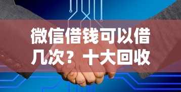 微信借钱可以借几次？十大回收类贷款口子推荐