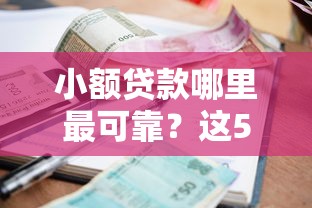 小额贷款哪里最可靠？这5个哪些贷款平台容易通过可以试试