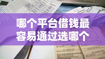 哪个平台借钱最容易通过选哪个平台？8个贷款平台不看征信不看逾期推荐