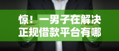 惊！一男子在解决正规借款平台有哪些时竟然发现6个18岁必过的贷款平台，事后分享了出来