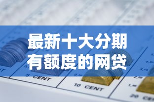 最新十大分期有额度的网贷口子，专治急用钱哪里可以快速借到