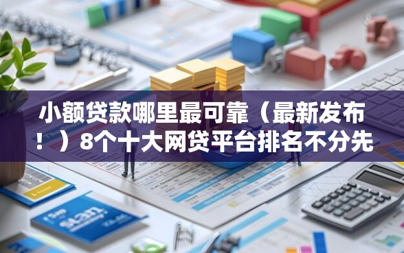 小额贷款哪里最可靠（最新发布！）8个十大网贷平台排名不分先后