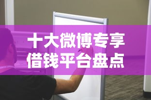 十大微博专享借钱平台盘点，解决正规借款平台有哪些的问题