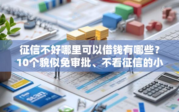 征信不好哪里可以借钱有哪些？10个貌似免审批、不看征信的小额贷款平台合集