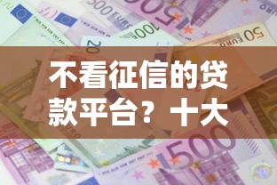 不看征信的贷款平台？十大不看负债的长期网贷口子推荐