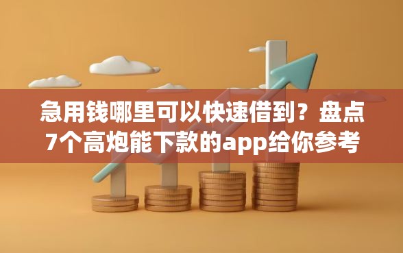 急用钱哪里可以快速借到？盘点7个高炮能下款的app给你参考