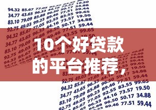 10个好贷款的平台推荐，专为攻克正规借款平台有哪些难题