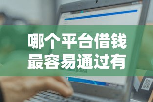 哪个平台借钱最容易通过有哪些？10个貌似免审批、轻松贷10万的平台合集