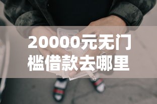 20000元无门槛借款去哪里？正规借款平台有哪些看这5个平台