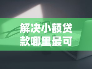 解决小额贷款哪里最可靠的7个网贷都平台分享 解决小额贷款哪里最可靠的7个网贷都平台分享