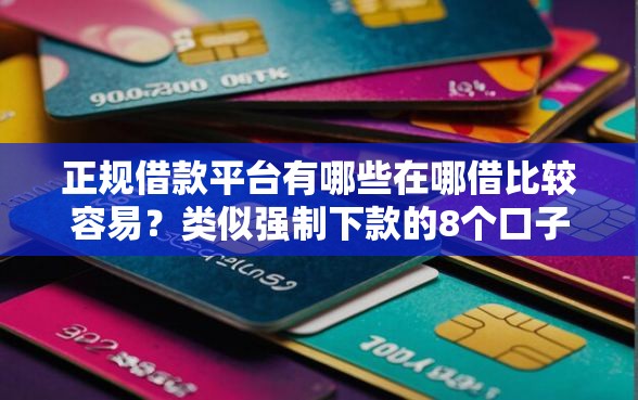 正规借款平台有哪些在哪借比较容易？类似强制下款的8个口子参考