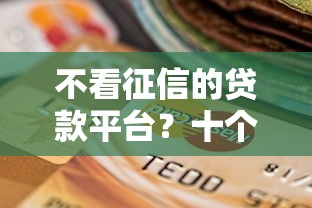 不看征信的贷款平台？十个逾期也不怕的芝麻信用贷款平台