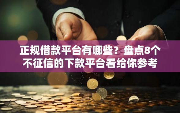 正规借款平台有哪些？盘点8个不征信的下款平台看给你参考