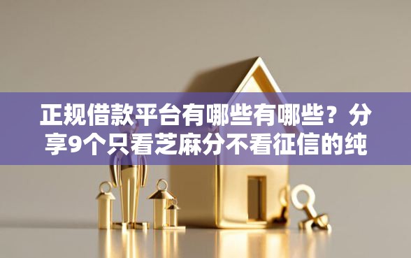 正规借款平台有哪些有哪些？分享9个只看芝麻分不看征信的纯线上审批平台