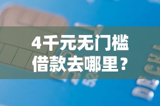 4千元无门槛借款去哪里？征信不好哪里可以借钱看这7个平台