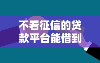 不看征信的贷款平台能借到钱吗？6千元无门槛借款6个平台推荐