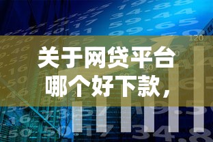关于网贷平台哪个好下款，推荐5个现在还有易下款的平台给你