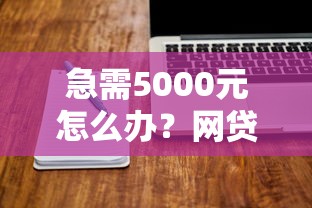 急需5000元怎么办？网贷平台哪个好下款试试这6个无门槛平台