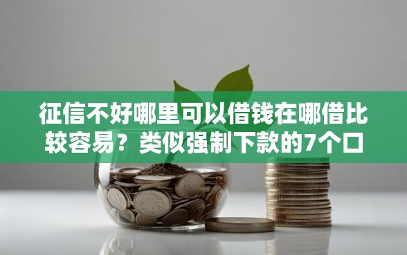 征信不好哪里可以借钱在哪借比较容易?类似强制下款的7个口子参考 征信不好哪里可以借钱在哪借比较容易?类似强制下款的7个口子参考
