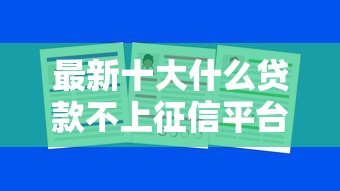 最新十大什么贷款不上征信平台，专治急用钱哪里可以快速借到