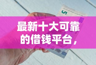 最新十大可靠的借钱平台，专治急用钱哪里可以快速借到