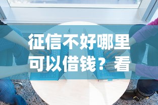 征信不好哪里可以借钱？看看这5个征信不好负债高的app怎么样