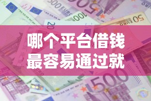 哪个平台借钱最容易通过就选这7个1万元黑户成功获取大额贷款的口子