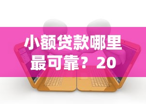 小额贷款哪里最可靠?2000元无门槛借款平台推荐,6个黑户能借款的平台盘点 小额贷款哪里最可靠?2000元无门槛借款平台推荐,6个黑户能借款的平台盘点