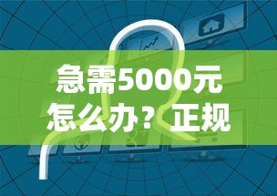 急需5000元怎么办？正规借款平台有哪些试试这7个无门槛平台