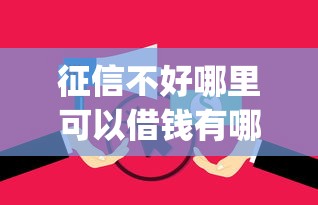 征信不好哪里可以借钱有哪些？分享6个无视逾期大数据花户黑户app