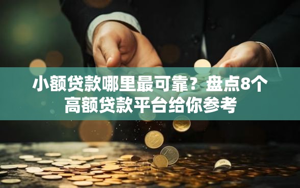 小额贷款哪里最可靠？盘点8个高额贷款平台给你参考